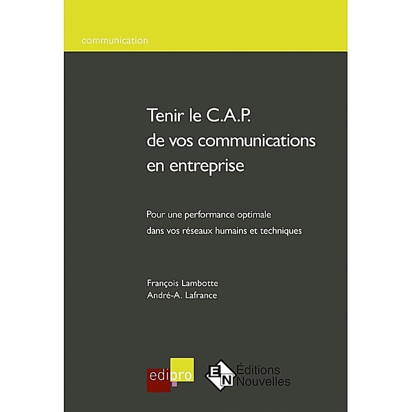Tenir le C.A.P. de vos communications en entreprise, André-A. Lafrance, François Lambotte
