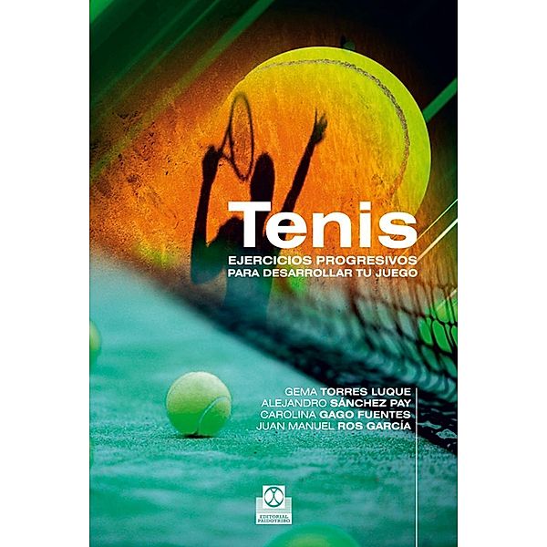 Tenis. Ejercicios progresivos para desarrollar tu juego, Gema Torres Luque, Alejandro Sánchez Pay, Carolina Gago Fuentes, Juan Manuel Ros García