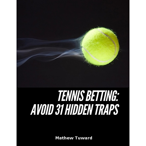 Tennis Betting: Avoid 31 Hidden Traps, Mathew Tuward