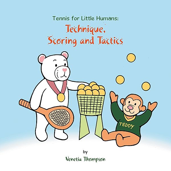Tennis for Little Humans:  Technique, Scoring and Tactics, Venetia Thompson