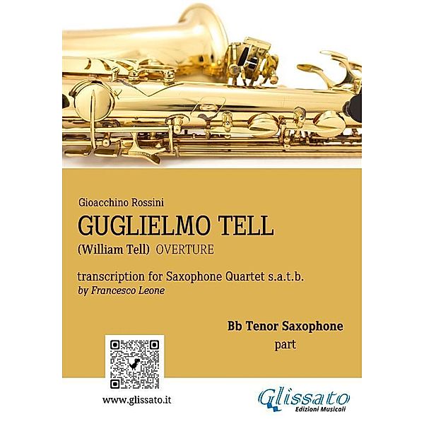 Tenor Sax part: Guglielmo Tell overture arranged for Saxophone Quartet / William Tell (overture) for Saxophone Quartet Bd.3, Gioacchino Rossini, a cura di Francesco Leone