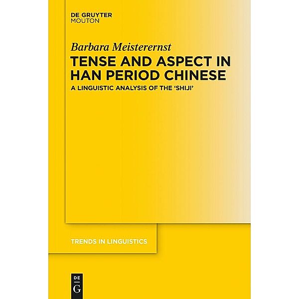 Tense and Aspect in Han Period Chinese / Trends in Linguistics. Studies and Monographs [TiLSM] Bd.274, Barbara Meisterernst