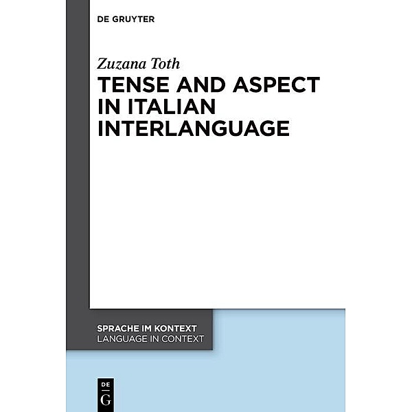 Tense and Aspect in Italian Interlanguage / Sprache im Kontext / Language in Context Bd.45, Zuzana Toth