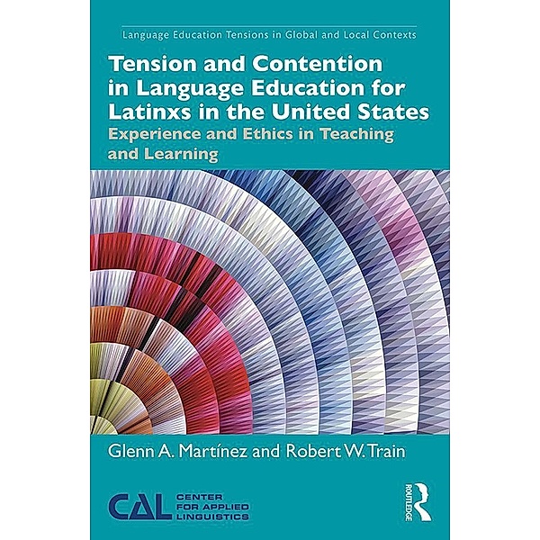 Tension and Contention in Language Education for Latinxs in the United States, Glenn A. Martínez, Robert W. Train
