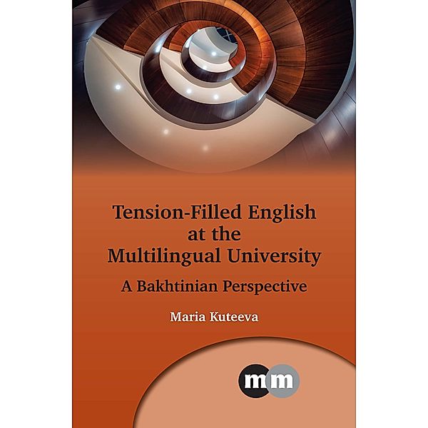 Tension-Filled English at the Multilingual University / Multilingual Matters Bd.175, Maria Kuteeva
