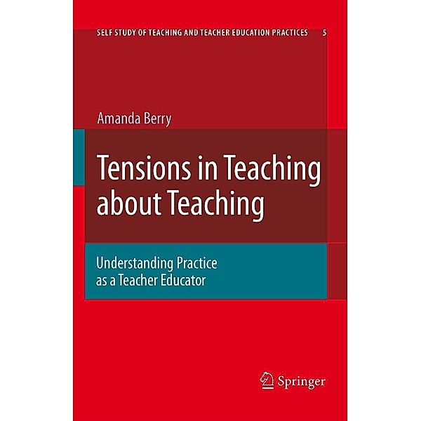 Tensions in Teaching about Teaching / Self-Study of Teaching and Teacher Education Practices Bd.5, Amanda Berry