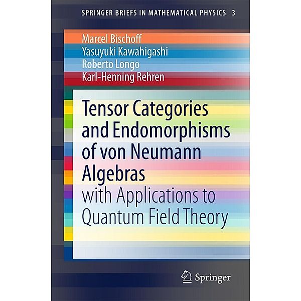 Tensor Categories and Endomorphisms of von Neumann Algebras / SpringerBriefs in Mathematical Physics Bd.3, Marcel Bischoff, Yasuyuki Kawahigashi, Roberto Longo, Karl-Henning Rehren