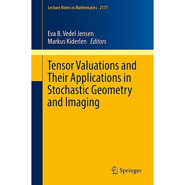 Tensor Valuations and Their Applications in Stochastic Geometry and Imaging / Lecture Notes in Mathematics Bd.2177