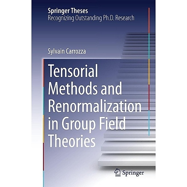 Tensorial Methods and Renormalization in Group Field Theories / Springer Theses, Sylvain Carrozza