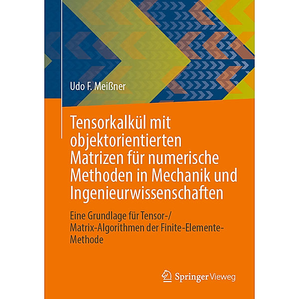 Tensorkalkül mit objektorientierten Matrizen für numerische Methoden in Mechanik und Ingenieurwissenschaften, Udo F. Meißner