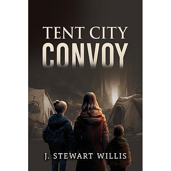 Tent City Convoy / Authors' Tranquility Press, J. Stewart Willis