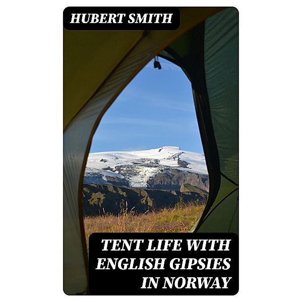 Tent life with English Gipsies in Norway, Hubert Smith