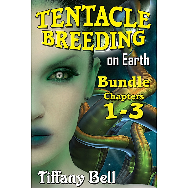 Tentacle Breeding on Earth - Bundle: Tentacle Breeding on Earth: Bundle 1 - Chapters 1 - 3 (SciFi Futanari Erotica), Tiffany Bell