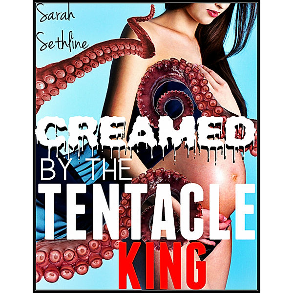 Tentacle Sex: Creamed by the Tentacle King, Sarah Sethline