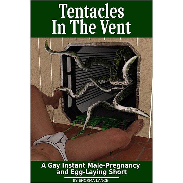 Tentacles In The Vent: A Gay Instant Male-Pregnancy  and Egg-Laying Short (Gay Alien Egg-Laying, #7) / Gay Alien Egg-Laying, Enorma Lance