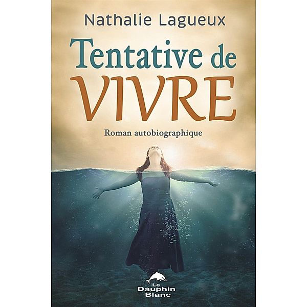Tentative de vivre : Roman autobiographique, Nathalie Lagueux