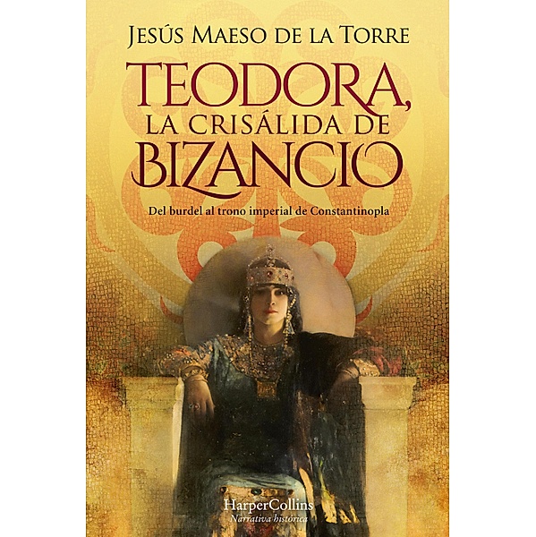 Teodora, la crisálida de Bizancio / HarperCollins, Jesús Maeso de la Torre