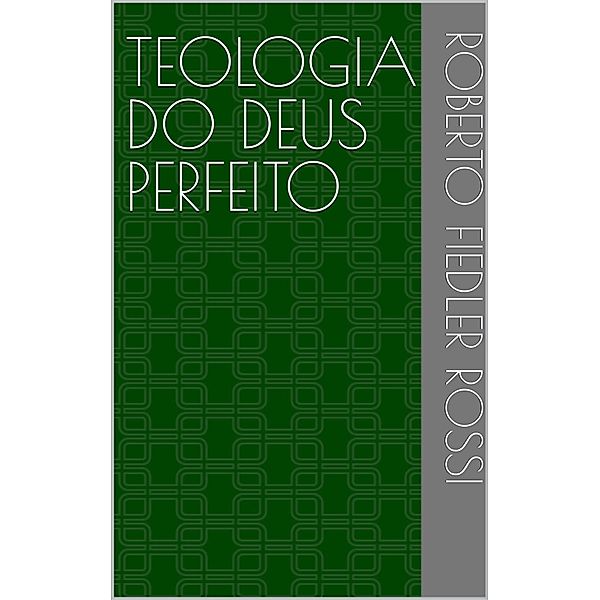 Teologia do Deus Perfeito, Roberto Fiedler Rossi