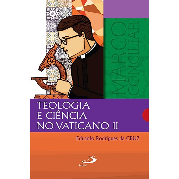 Teologia e Ciência no Vaticano II / Marco Conciliar, Eduardo Rodrigues da Cruz