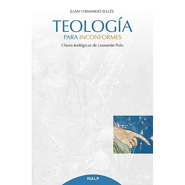 Teología para inconformes / Cuestiones Fundamentales, Juan Fernando Sellés Dauder
