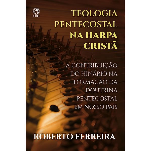Teologia Pentecostal na Harpa Cristã, Roberto Ferreira