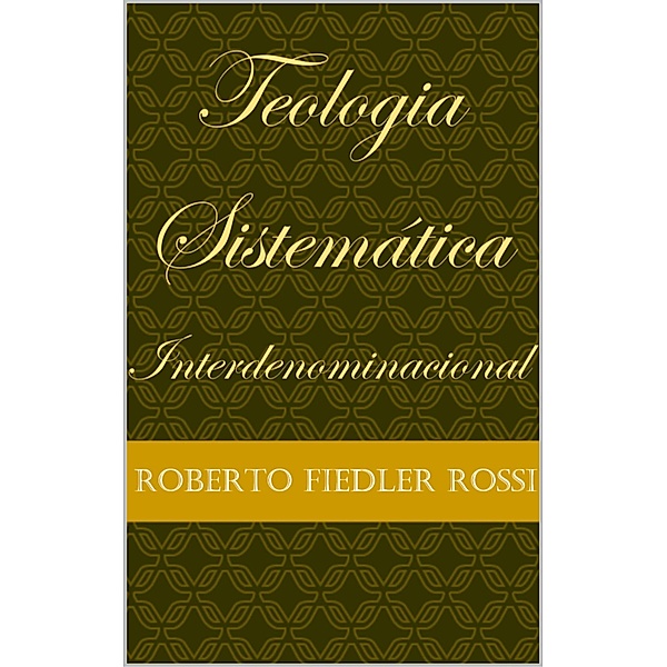 Teologia Sistemática Interdenominacional, Roberto Fiedler Rossi