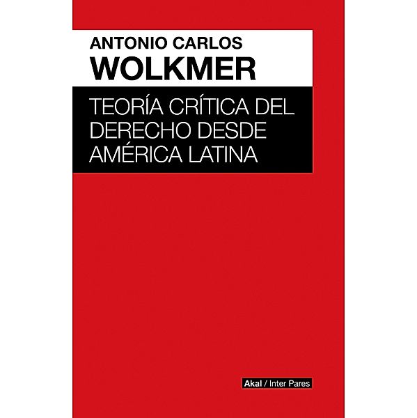 Teoría crítica del derecho desde América Latina / Inter Pares, Antonio Carlos Wolkmer