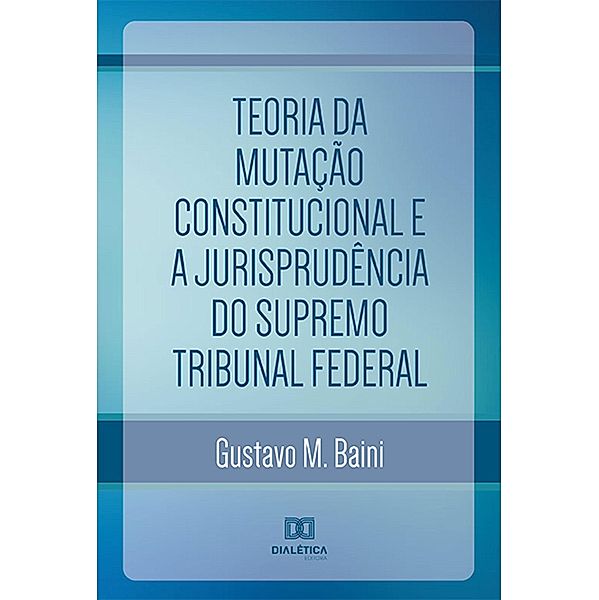 Teoria da Mutação Constitucional e a Jurisprudência do Supremo Tribunal Federal, Gustavo M. Baini