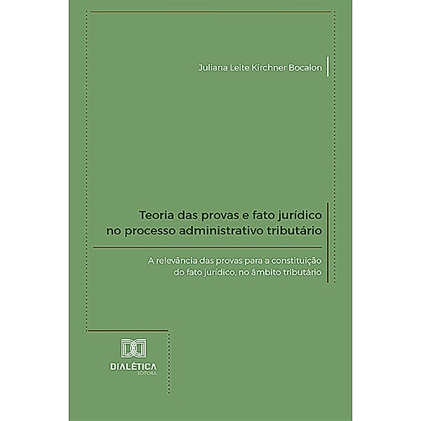 Teoria das provas e fato jurídico no processo administrativo tributário, Juliana Leite Kirchner Bocalon