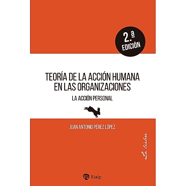 Teoría de la acción humana en las organizaciones, Juan Antonio Pérez López
