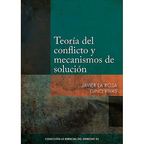 Teoría del conflicto y mecanismos de solución / Colección Lo Esencial del Derecho Bd.33, Javier La Rosa, Gino Rivas