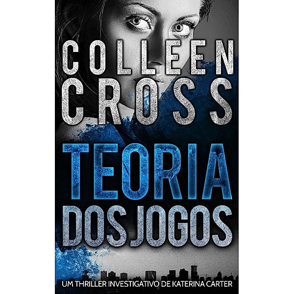 Teoria  dos Jogos - Um Thriller Investigativo de Katerina Carter / Slice Thrillers, Colleen Cross