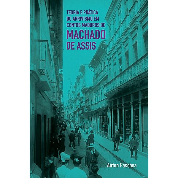 Teoria e prática do arrivismo em contos maduros de Machado de Assis, Airton Paschoa