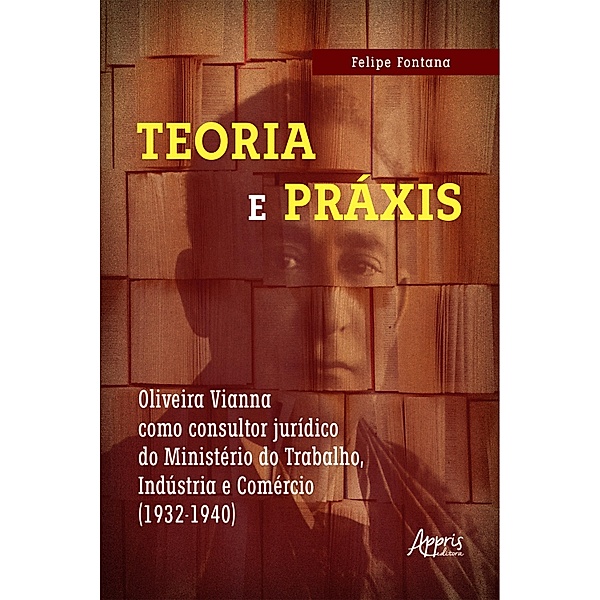 Teoria e práxis: Oliveira Vianna como consultor jurídico do Ministério do Trabalho, Indústria e Comércio (1932-1940), Felipe Fontana