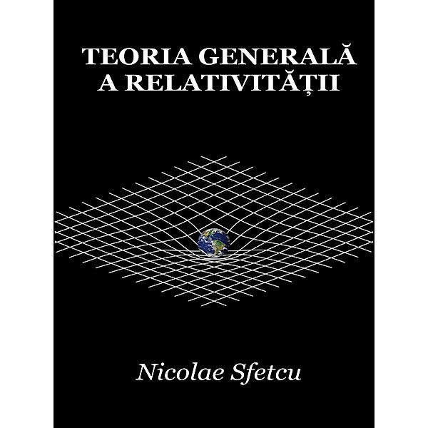 Teoria generala a relativita¿ii, Nicolae Sfetcu