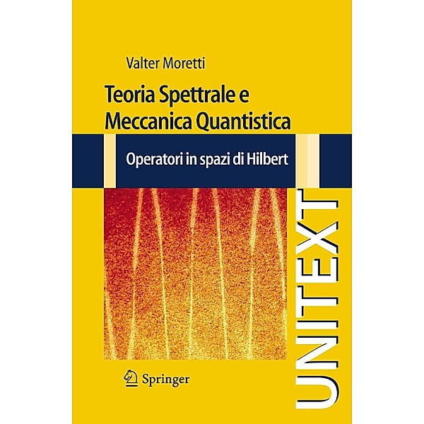 Teoria Spettrale e Meccanica Quantistica / UNITEXT, Valter Moretti