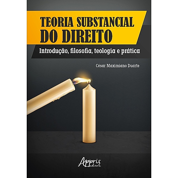 Teoria Substancial do Direito: Introdução, Filosofia, Teologia e Prática, César Maximiano Duarte