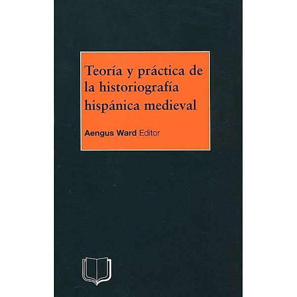 Teoria y Practica de la Historiografia Medieval Iberica, A. Ward