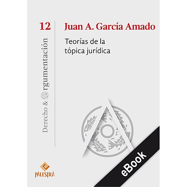 Teorías de la tópica jurídica / Derecho y Argumentación Bd.12, Juan A. García-Amado