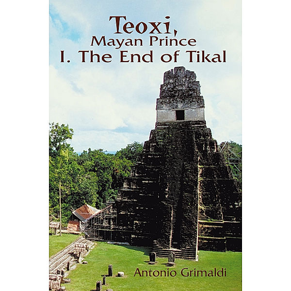 Teoxi, Mayan Prince: I. the End of Tikal, Antonio Grimaldi