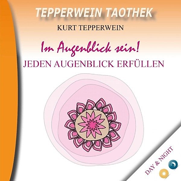 Tepperwein Taothek: Im Augenblick sein! Jeden Augenblick erfüllen (Day & Night)