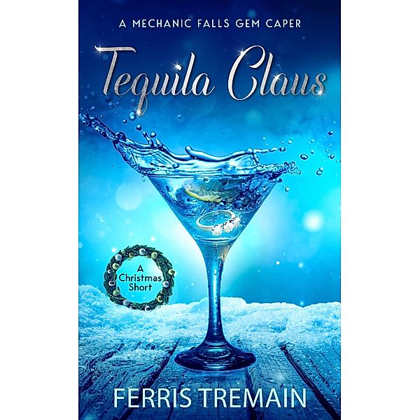 Tequila Claus (A Mechanic Falls Gem Caper, #1.5) / A Mechanic Falls Gem Caper, Ferris Tremain