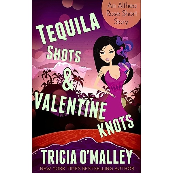 Tequila Shots & Valentine Knots (The Althea Rose Series Book 3.5), Tricia O'Malley