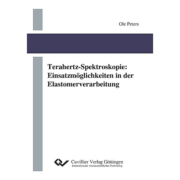 Terahertz-Spektroskopie. Einsatzmöglichkeiten in der Elastomerverarbeitung, Ole Peters