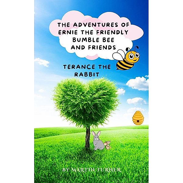 Terance The Rabbit (The Adventures Of Ernie The friendly Bumble Bee And Friends, #2) / The Adventures Of Ernie The friendly Bumble Bee And Friends, Martin Turner