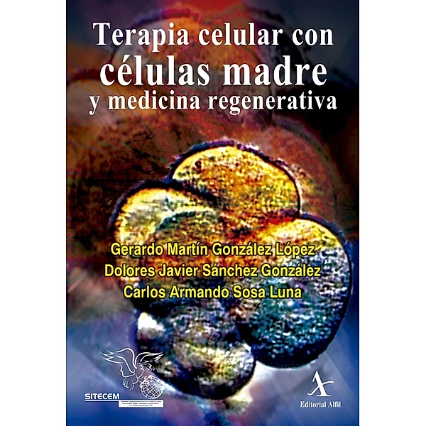 Terapia celular con células madre y medicina regenerativa, Gerardo Martín González López, Dolores Javier Sánchez González, Carlos Armando Sosa Luna