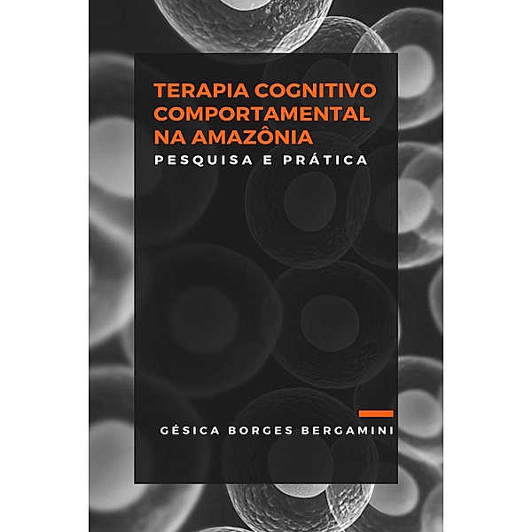 Terapia Cognitivo Comportamental na Amazônia: Pesquisa e Prática, Gésica Borges Bergamini
