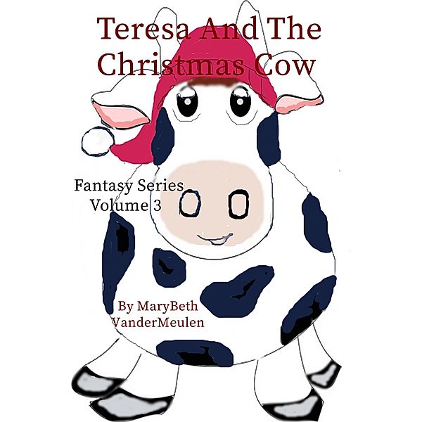 Teresa and the Christmas Cow (Fantasy, #3) / Fantasy, MaryBeth VanderMeulen