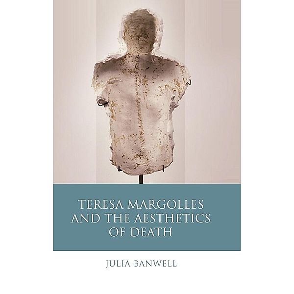 Teresa Margolles and the Aesthetics of Death / Iberian and Latin American Studies, Julia Banwell