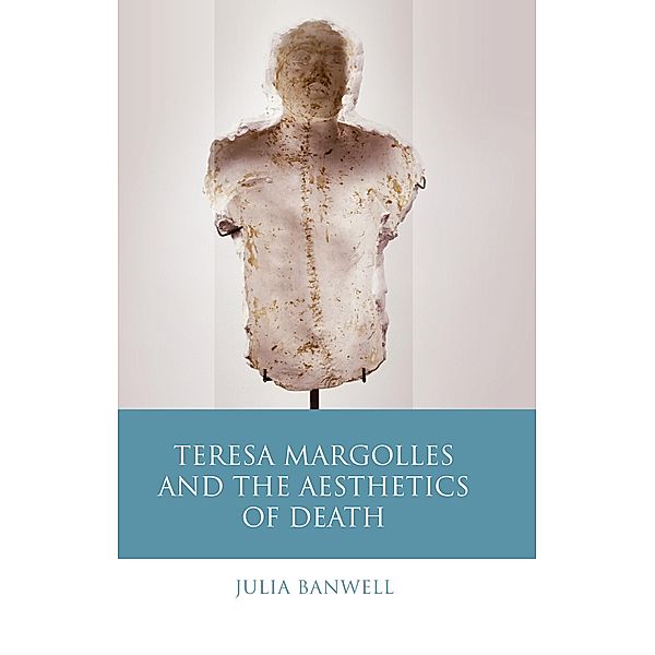 Teresa Margolles and the Aesthetics of Death / Iberian and Latin American Studies, Julia Banwell